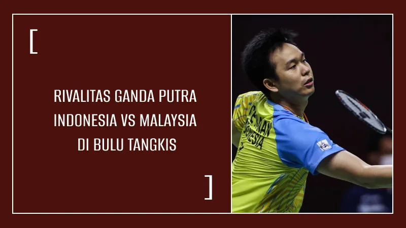 Rivalitas Ganda Putra Indonesia vs Malaysia di Bulu Tangkis